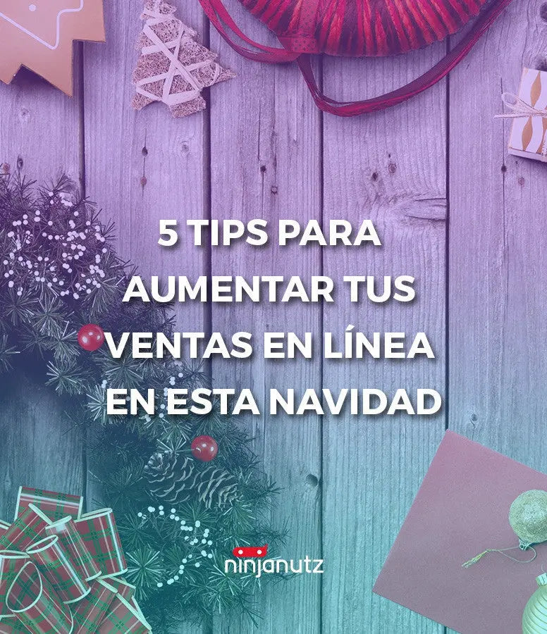 5 tips para aumentar tus ventas en línea en esta Navidad NinjaNutz®