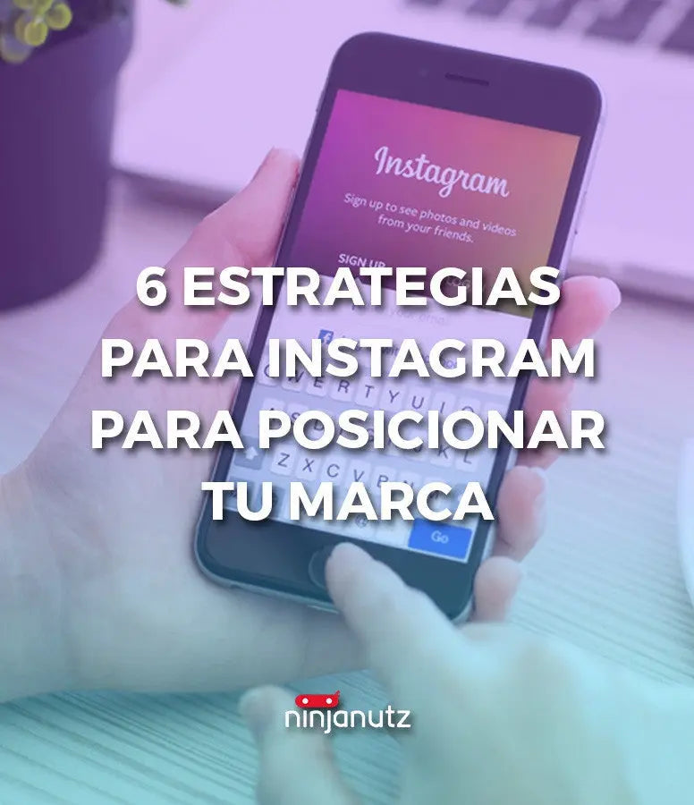 6 Estrategias Para Instagram Para Posicionar Tu Marca NinjaNutz®