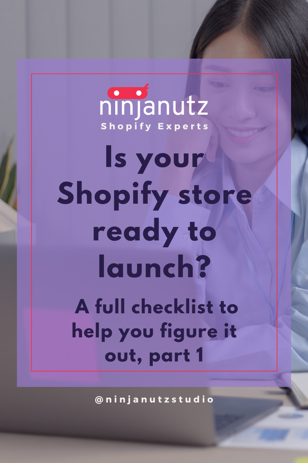 Is your Shopify store ready to launch? A full checklist to help you figure it out, part 1 NinjaNutz®