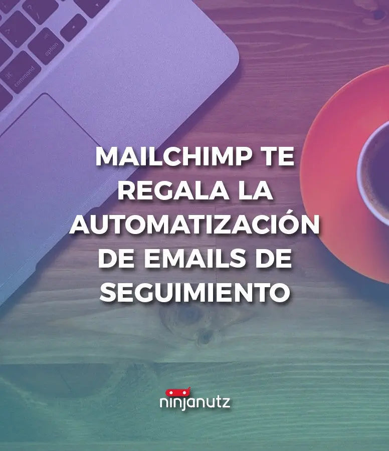 Mailchimp te regala la automatización de emails de seguimiento NinjaNutz®
